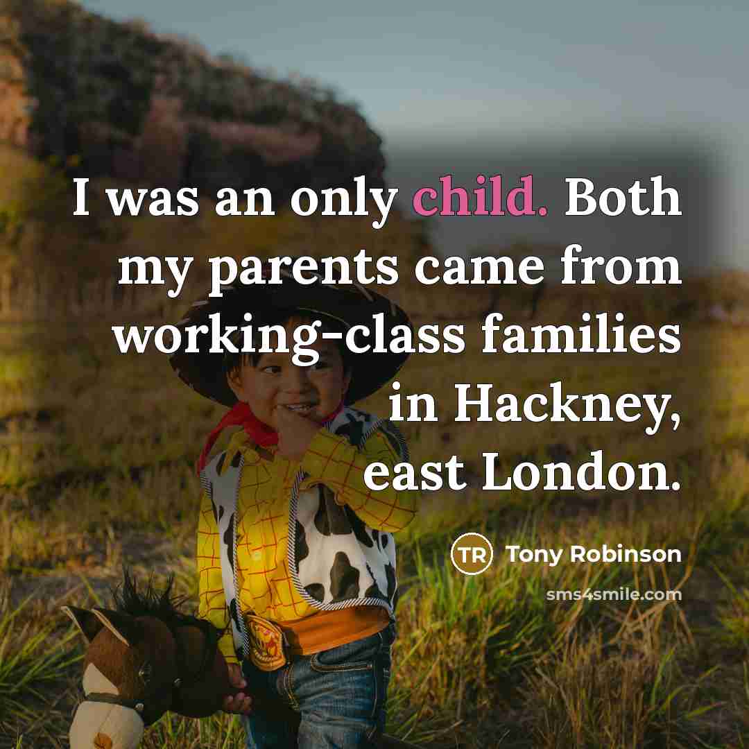 “I was an only child. Both my parents came from…” quote by Tony Robinson