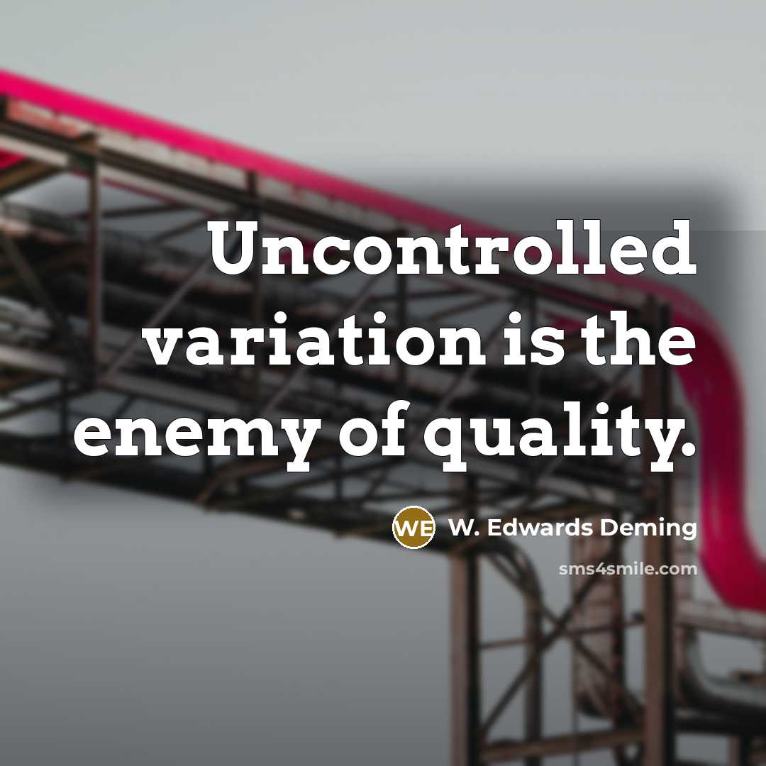 “Uncontrolled variation is the enemy of quality.…” quote by W. Edwards Deming