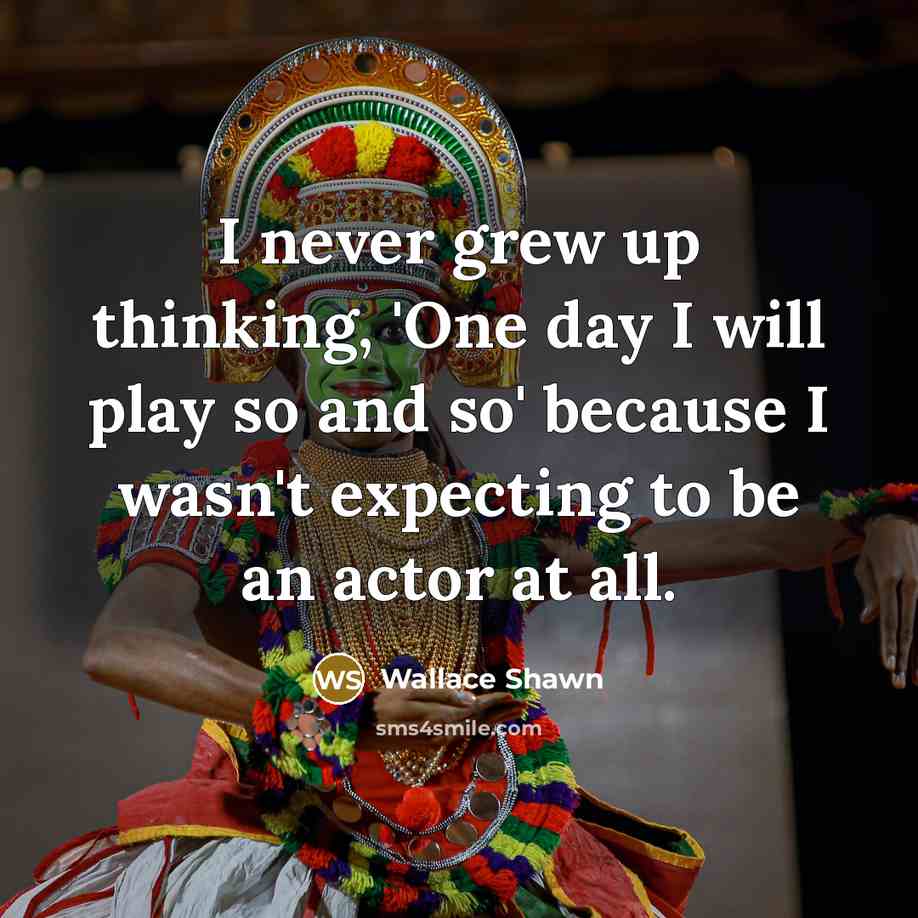 “I never grew up thinking, 'One day I will play…” quote by Wallace Shawn
