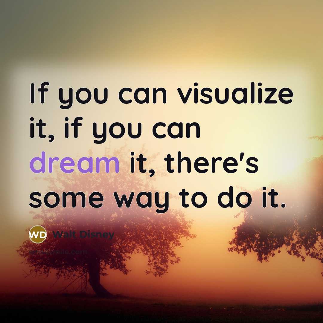 “If you can visualize it, if you can dream it,…” quote by Walt Disney