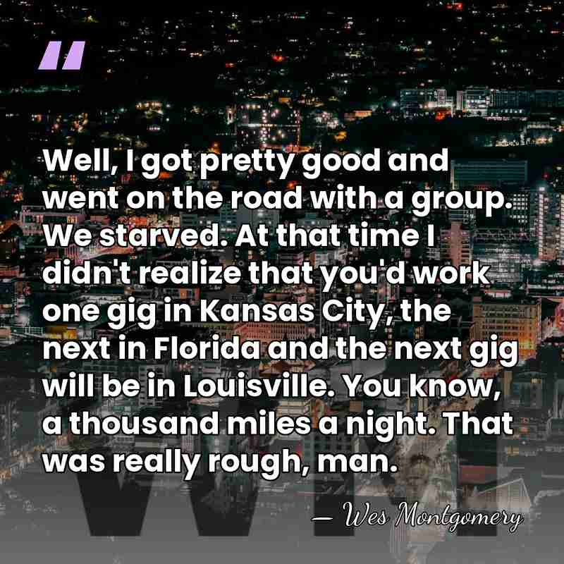 Well, I got pretty good and went on the road with a&hellip; - Wes Montgomery