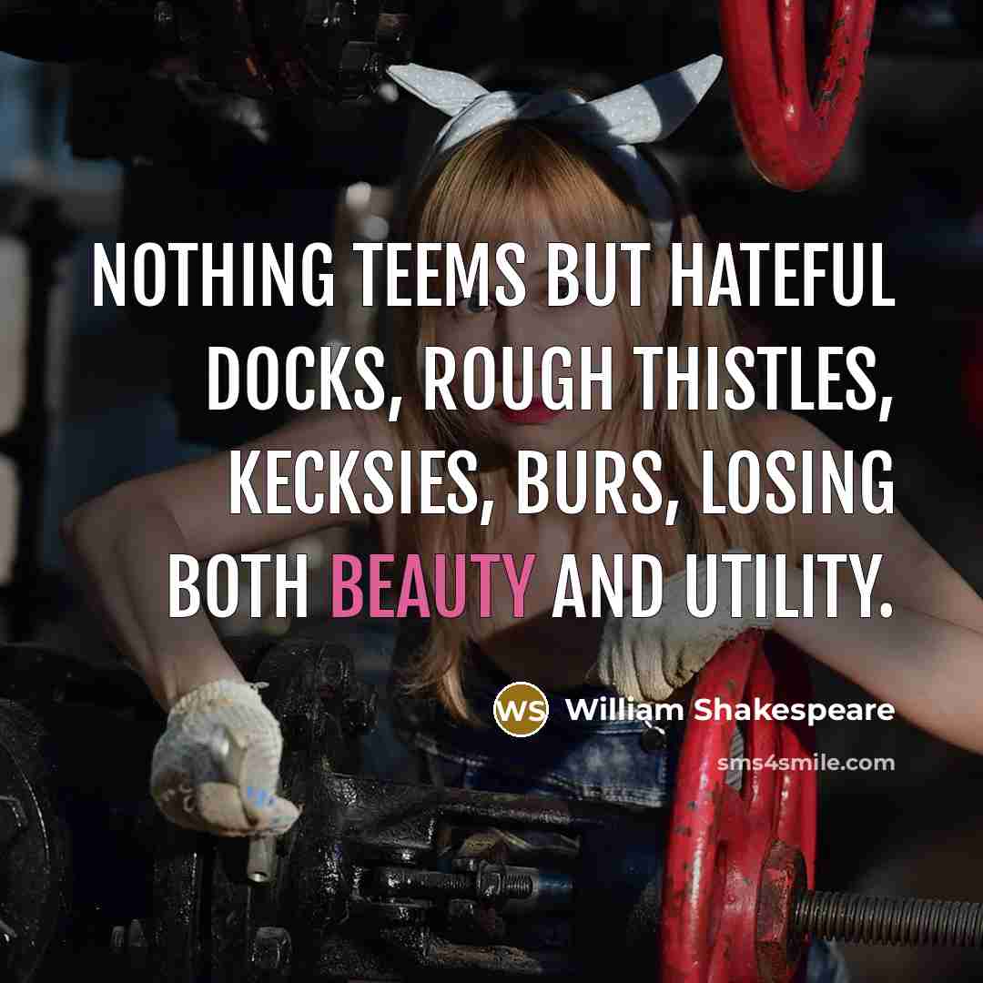 “Nothing teems But hateful docks, rough thistles, kecksies, burs, Losing…” quote by William Shakespeare