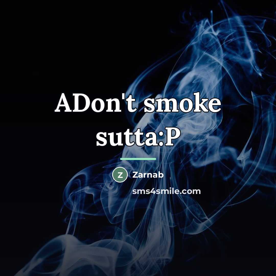 “ADon't smoke sutta:P…” quote by Zarnab