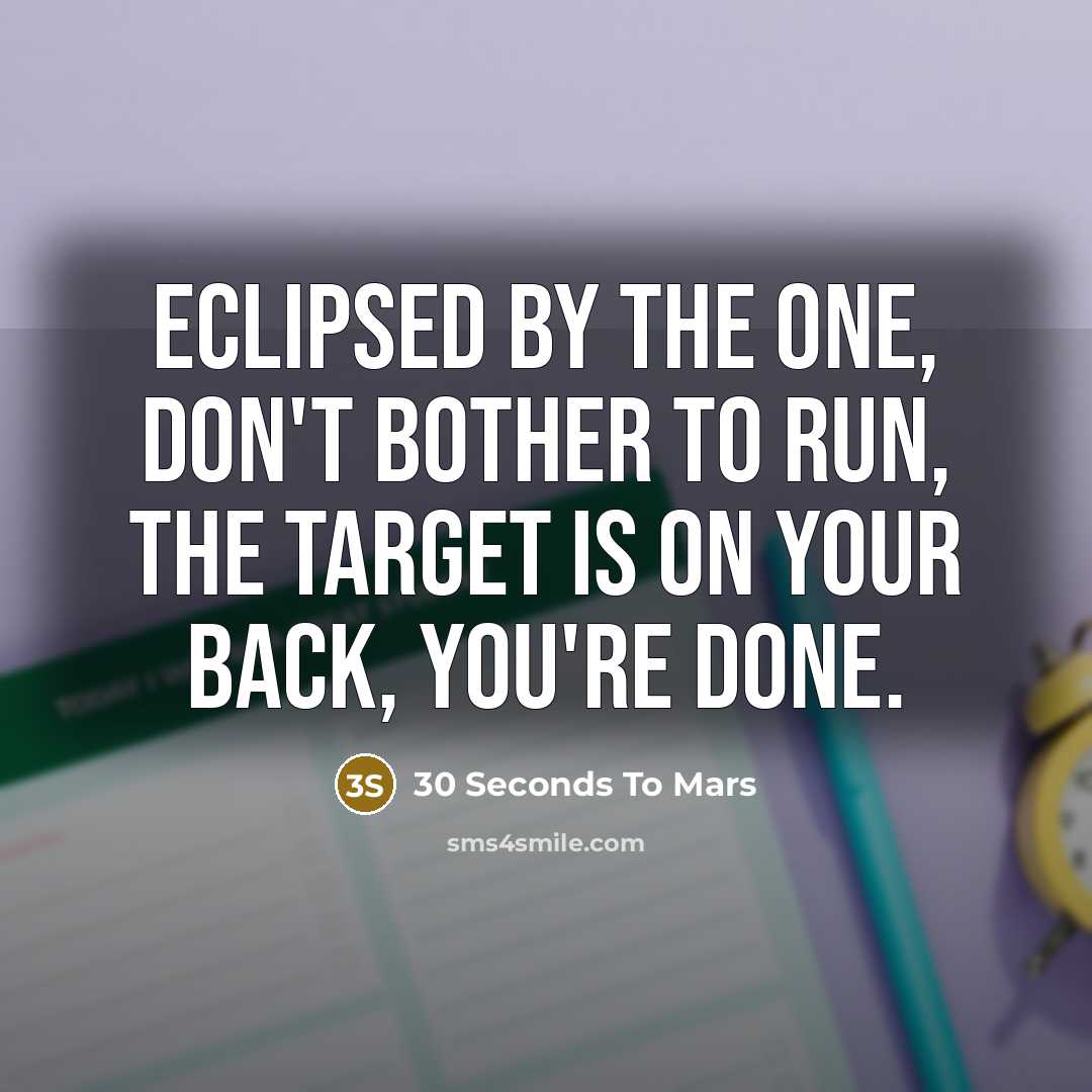 “Eclipsed by the one, don't bother to run, the target…” quote by 30 Seconds To Mars
