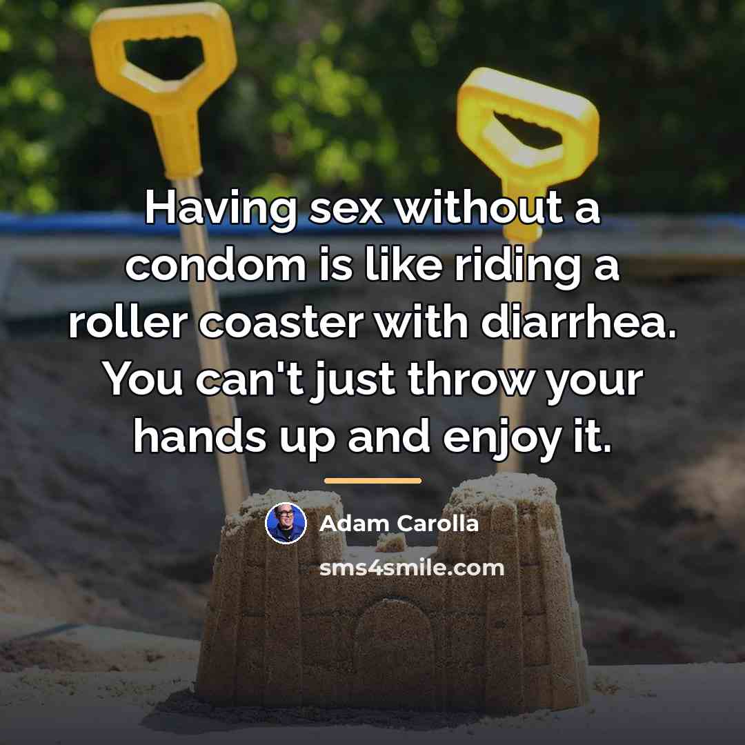 “Having sex without a condom is like riding a roller…” quote by Adam Carolla