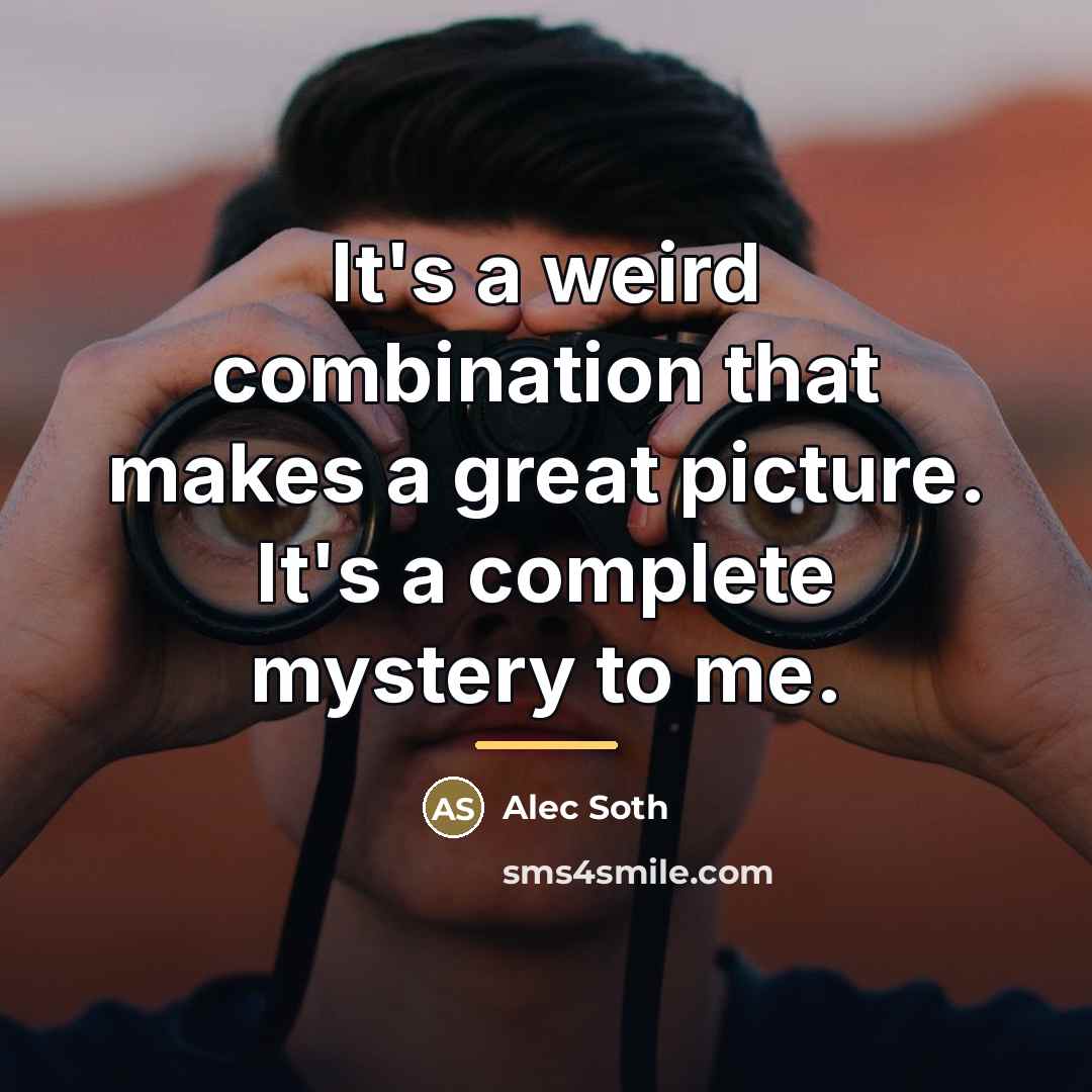 “It's a weird combination that makes a great picture. It's…” quote by Alec Soth