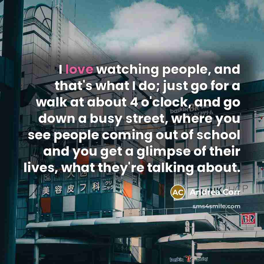 “I love watching people, and that's what I do; just…” quote by Andrea Corr