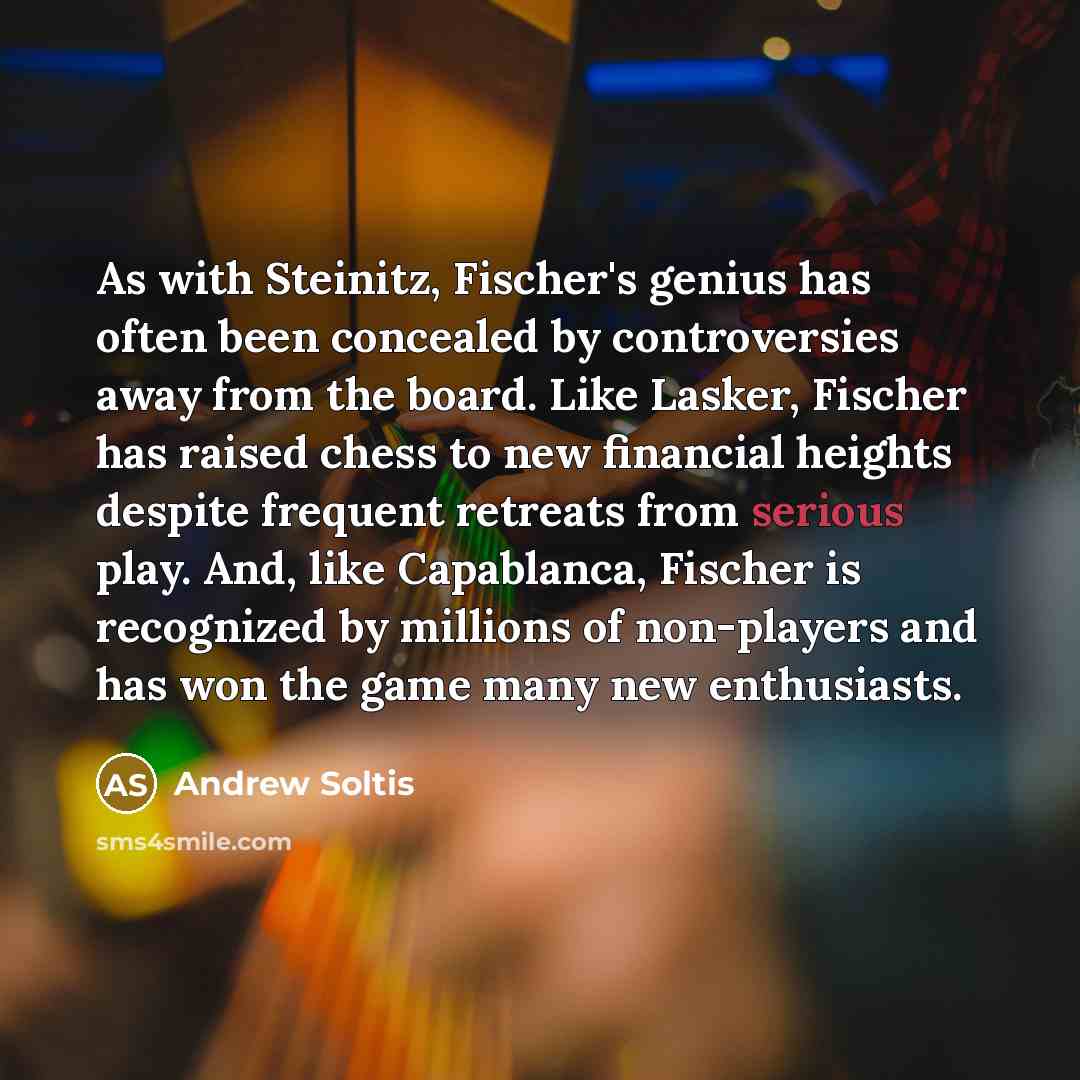 “As with Steinitz, Fischer's genius has often been concealed by…” quote by Andrew Soltis