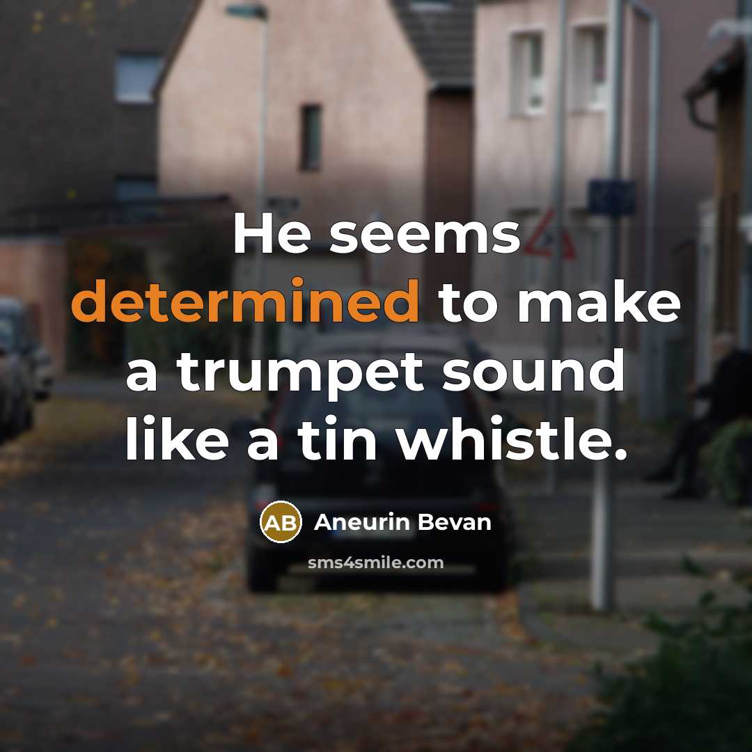 “He seems determined to make a trumpet sound like a…” quote by Aneurin Bevan