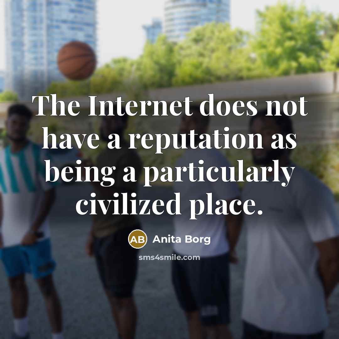 “The Internet does not have a reputation as being a…” quote by Anita Borg