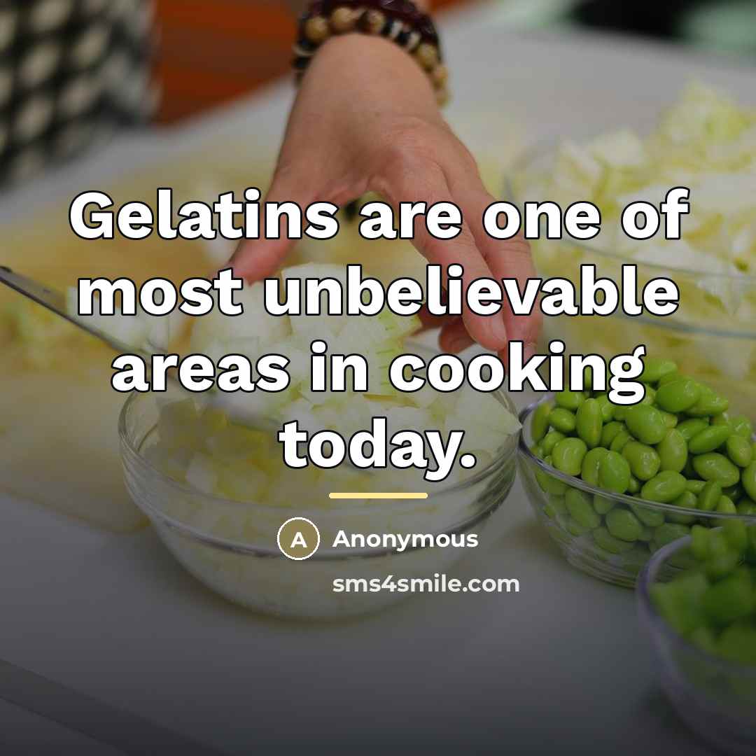 “Gelatins are one of most unbelievable areas in cooking today.…” quote by Anonymous