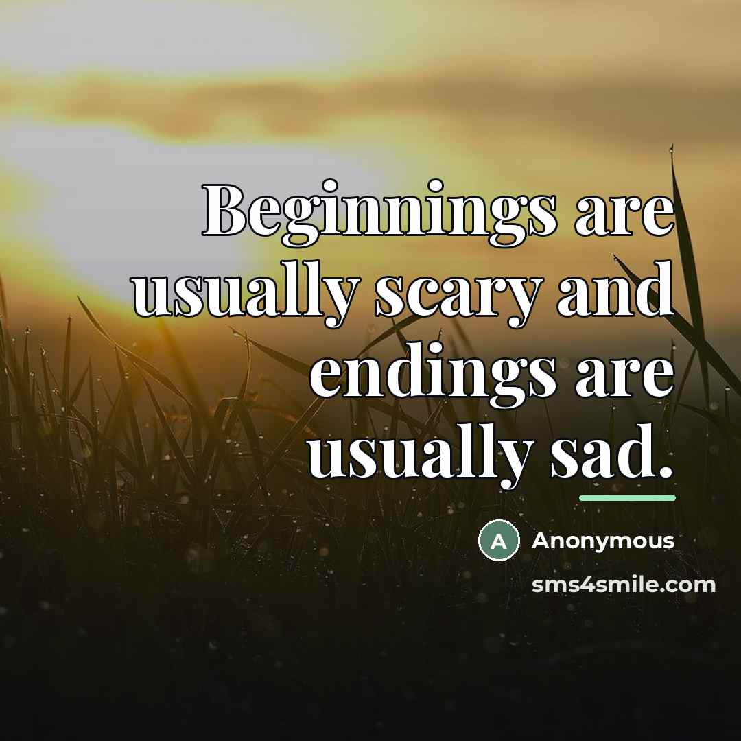 “Beginnings are usually scary and endings are usually sad.…” quote by Anonymous