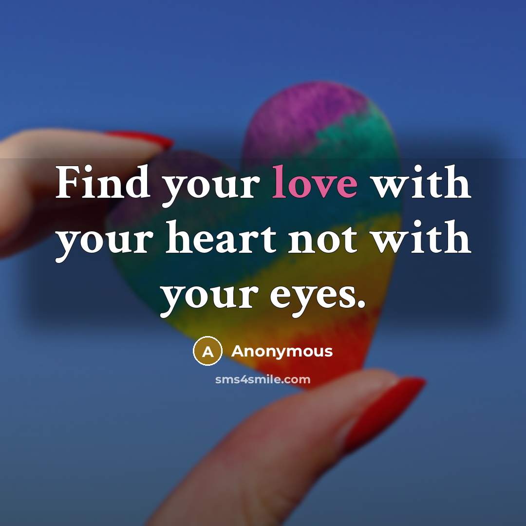 “Find your love with your heart not with your eyes.…” quote by Anonymous