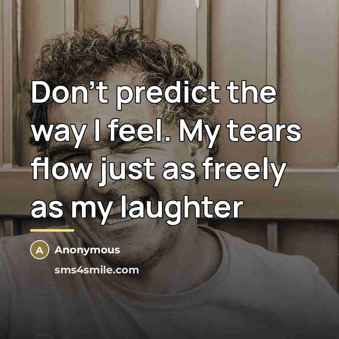 “Don't predict the way I feel. My tears flow just…” quote by Anonymous