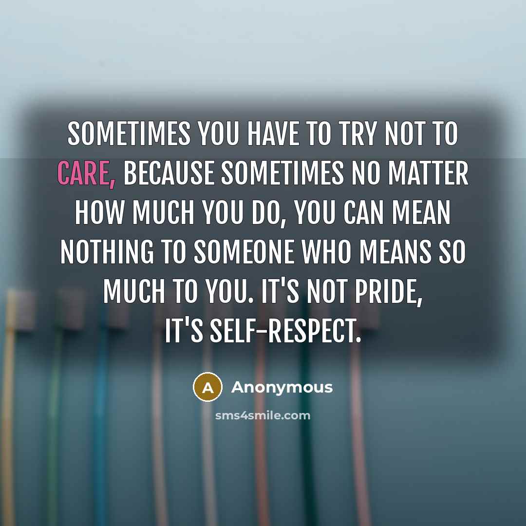 “Sometimes you have to try not to care, because sometimes…” quote by Anonymous