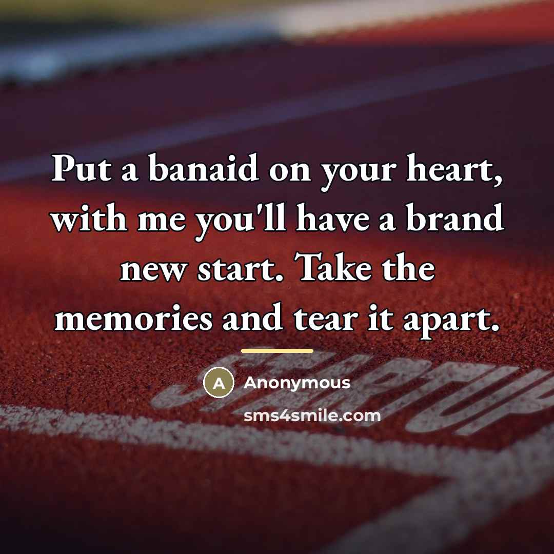 “Put a banaid on your heart, with me you'll have…” quote by Anonymous