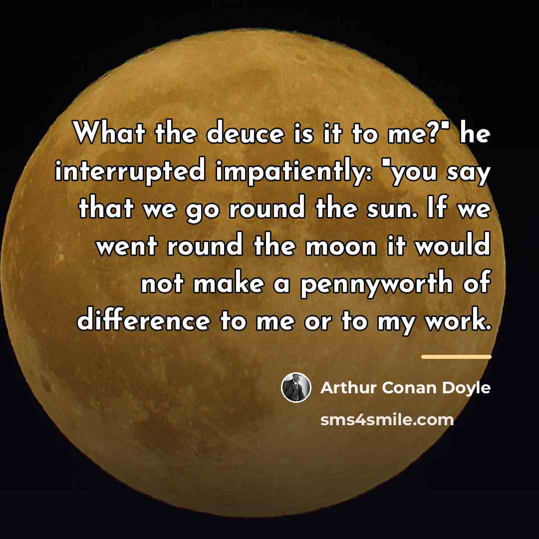 “What the deuce is it to me?" he interrupted impatiently:…” quote by Arthur Conan Doyle