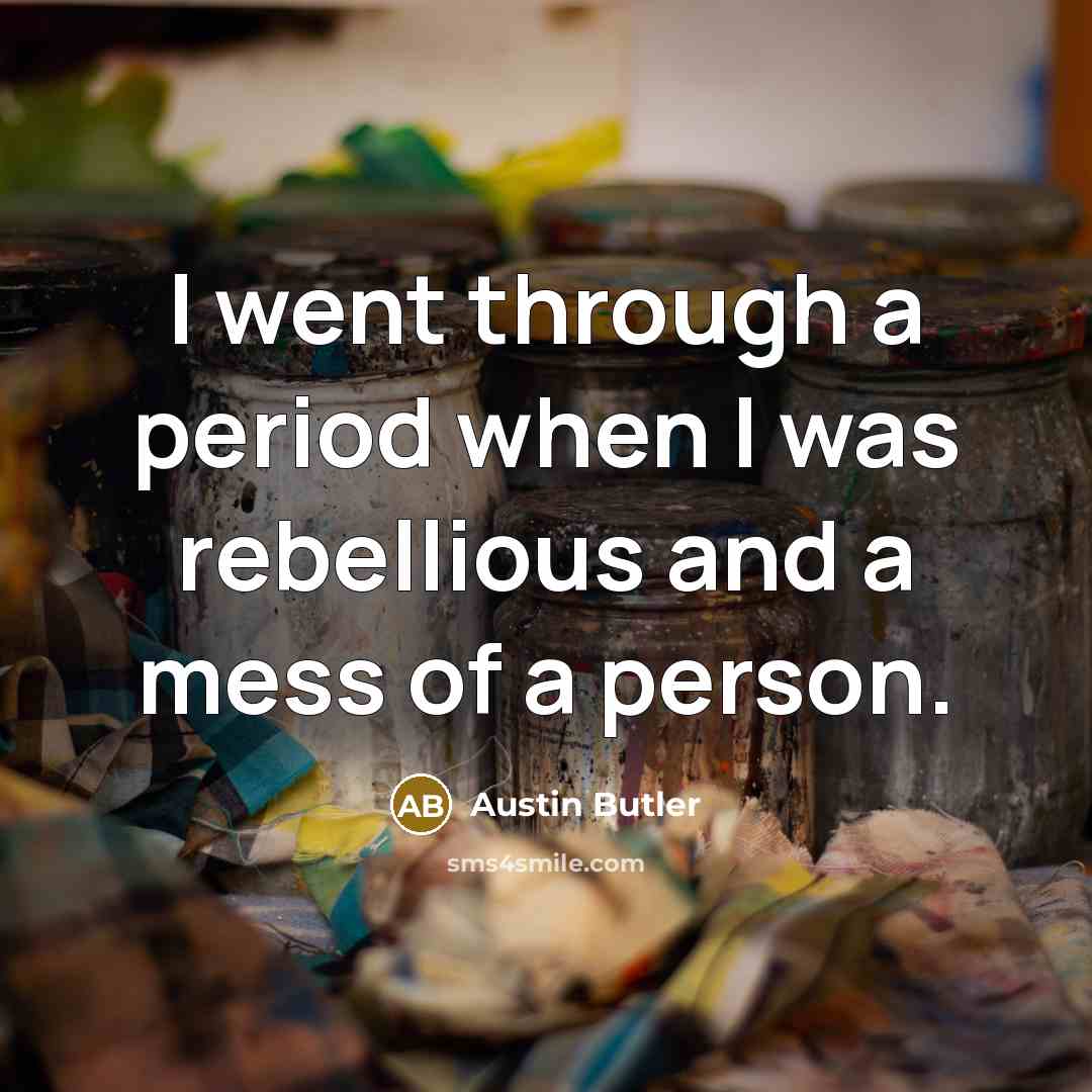 “I went through a period when I was rebellious and…” quote by Austin Butler