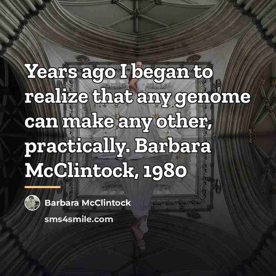 “Years ago I began to realize that any genome can…” quote by Barbara McClintock
