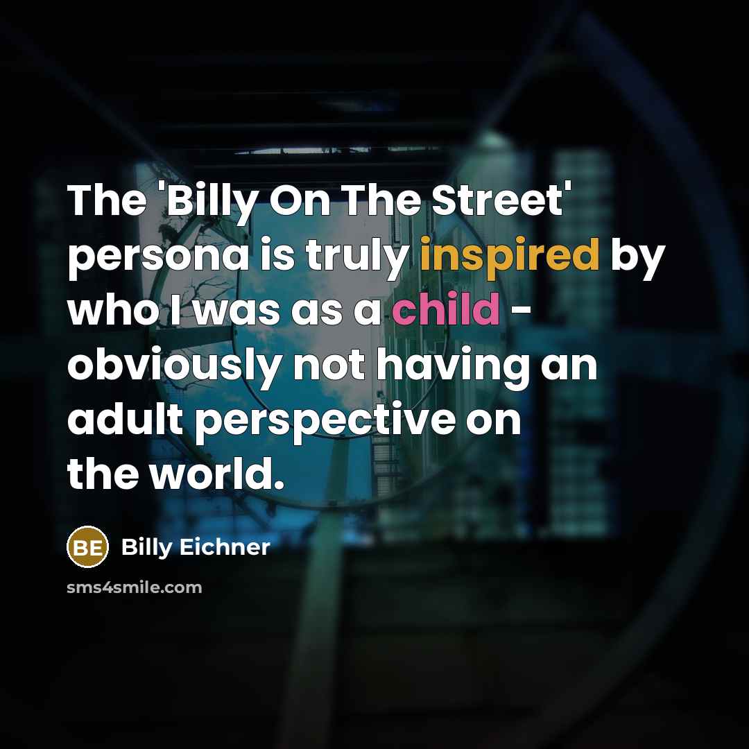 “The 'Billy On The Street' persona is truly inspired by…” quote by Billy Eichner