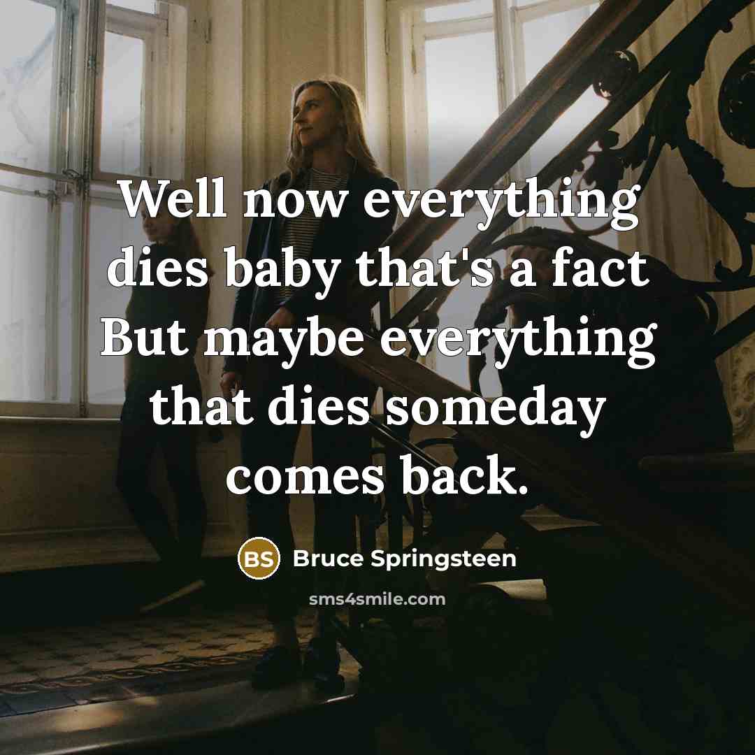 “Well now everything dies baby that's a fact But maybe…” quote by Bruce Springsteen