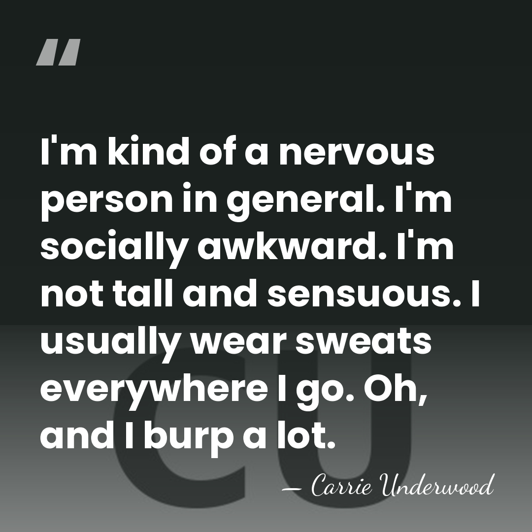 I'm kind of a nervous person in general. I'm socially awkward. I'm&hellip; - Carrie Underwood