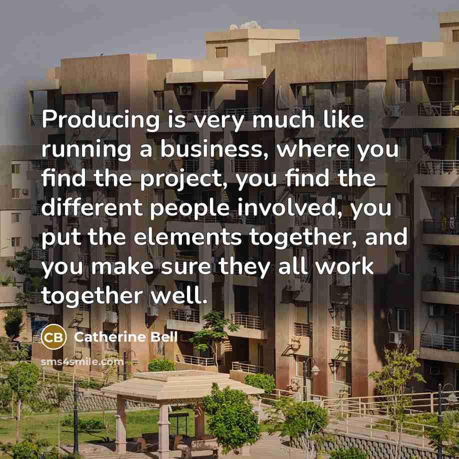 “Producing is very much like running a business, where you…” quote by Catherine Bell