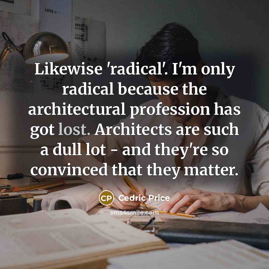 “Likewise 'radical'. I'm only radical because the architectural profession has…” quote by Cedric Price