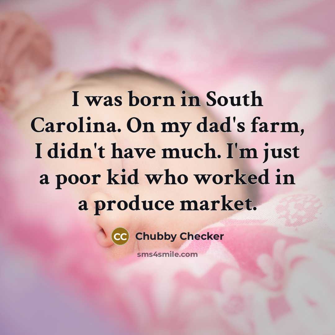 “I was born in South Carolina. On my dad's farm,…” quote by Chubby Checker