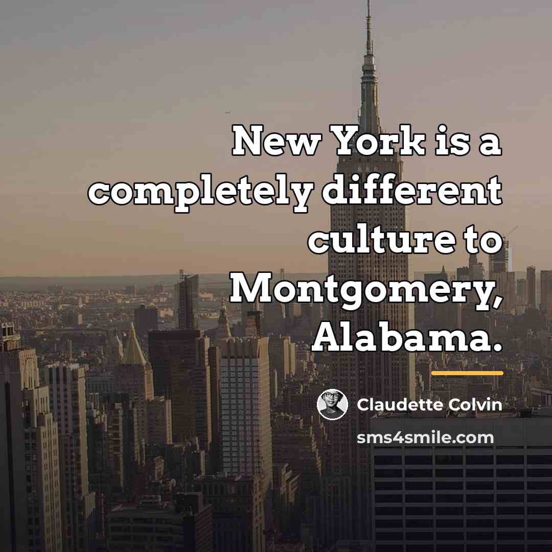 “New York is a completely different culture to Montgomery, Alabama.…” quote by Claudette Colvin