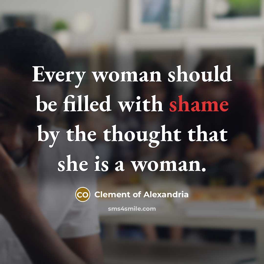 “Every woman should be filled with shame by the thought…” quote by Clement of Alexandria