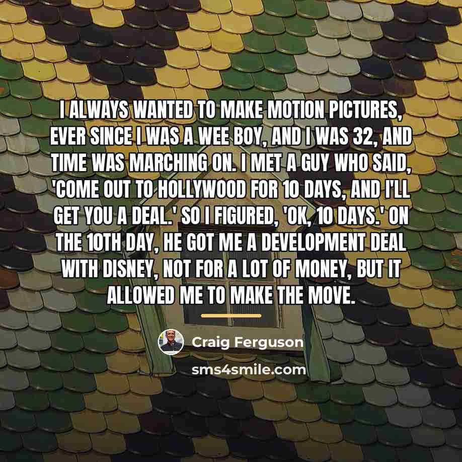 “I always wanted to make motion pictures, ever since I…” quote by Craig Ferguson
