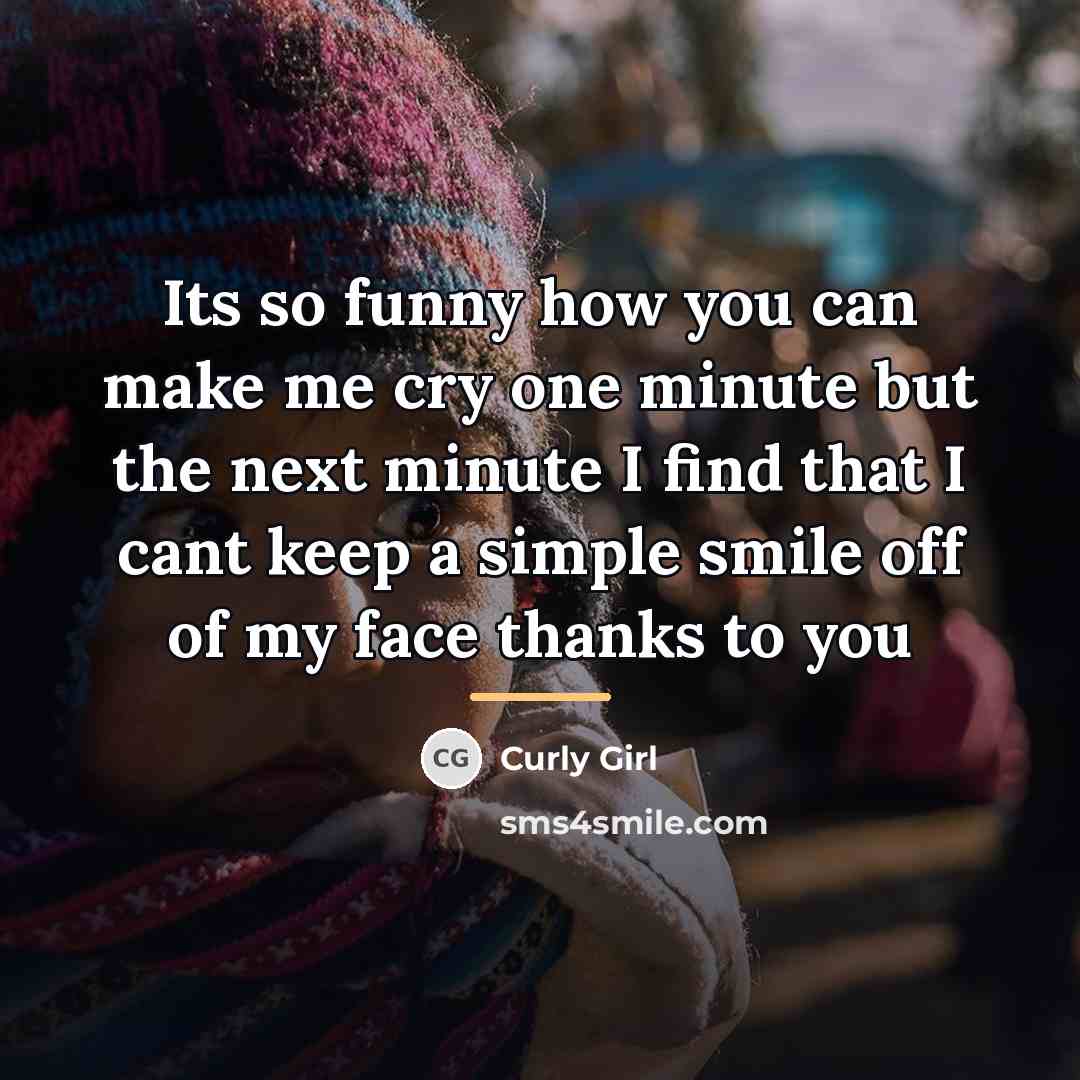 “Its so funny how you can make me cry one…” quote by Curly Girl
