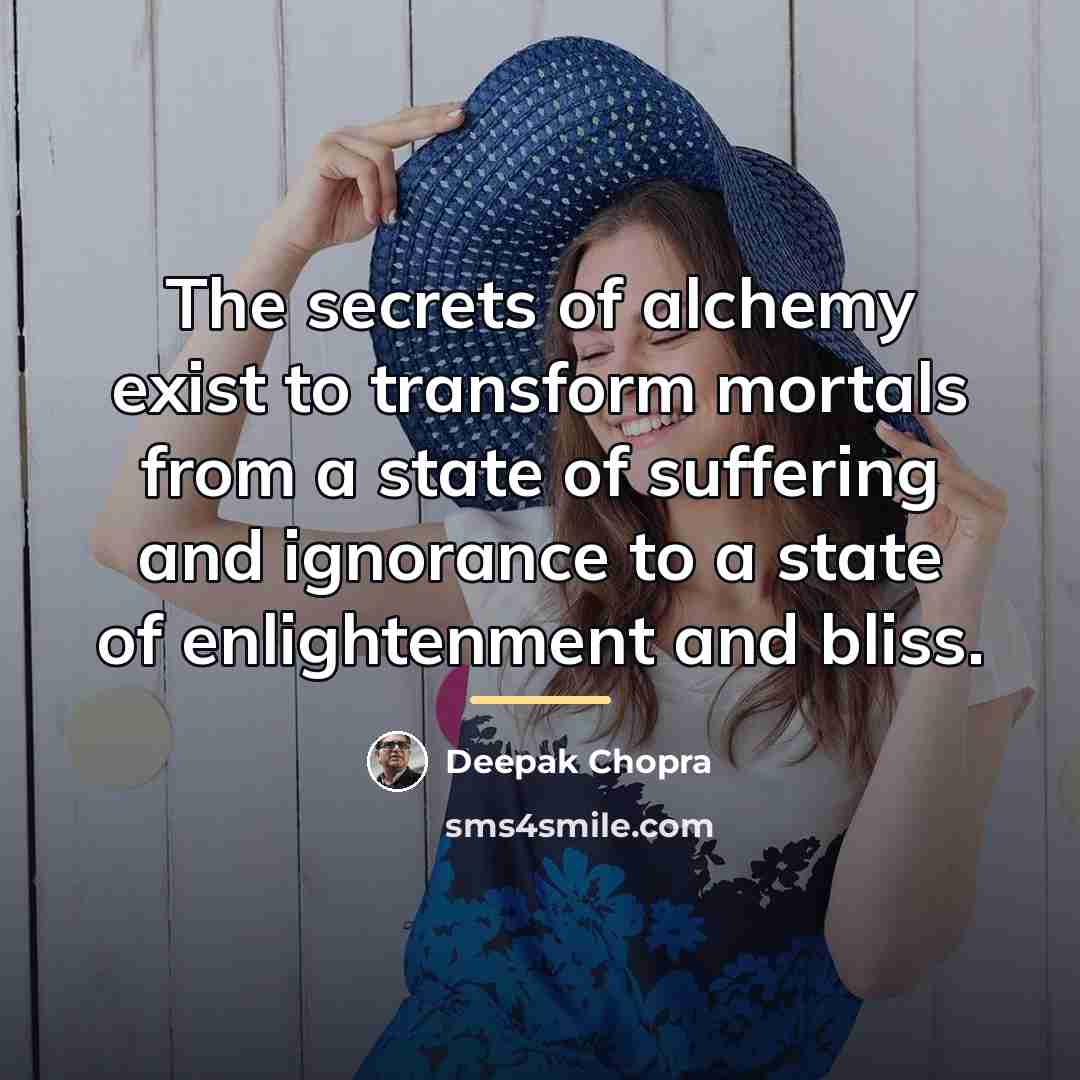 “The secrets of alchemy exist to transform mortals from a…” quote by Deepak Chopra