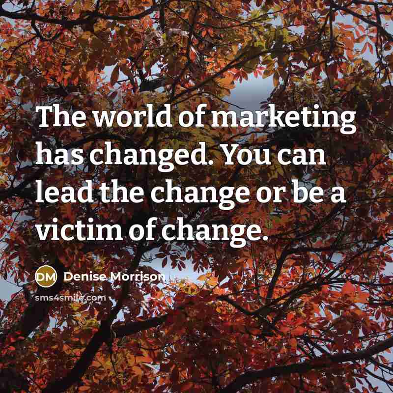 “The world of marketing has changed. You can lead the…” quote by Denise Morrison