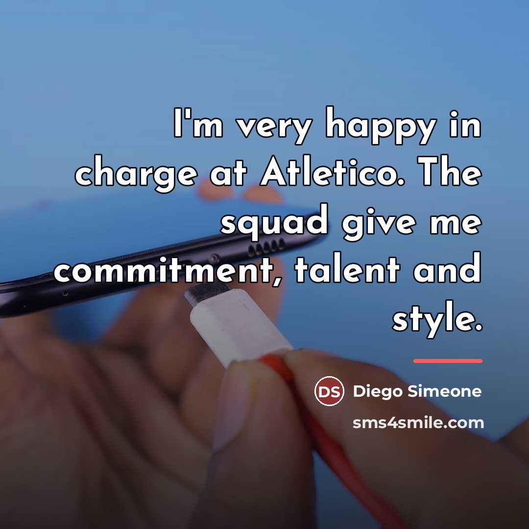“I'm very happy in charge at Atletico. The squad give…” quote by Diego Simeone