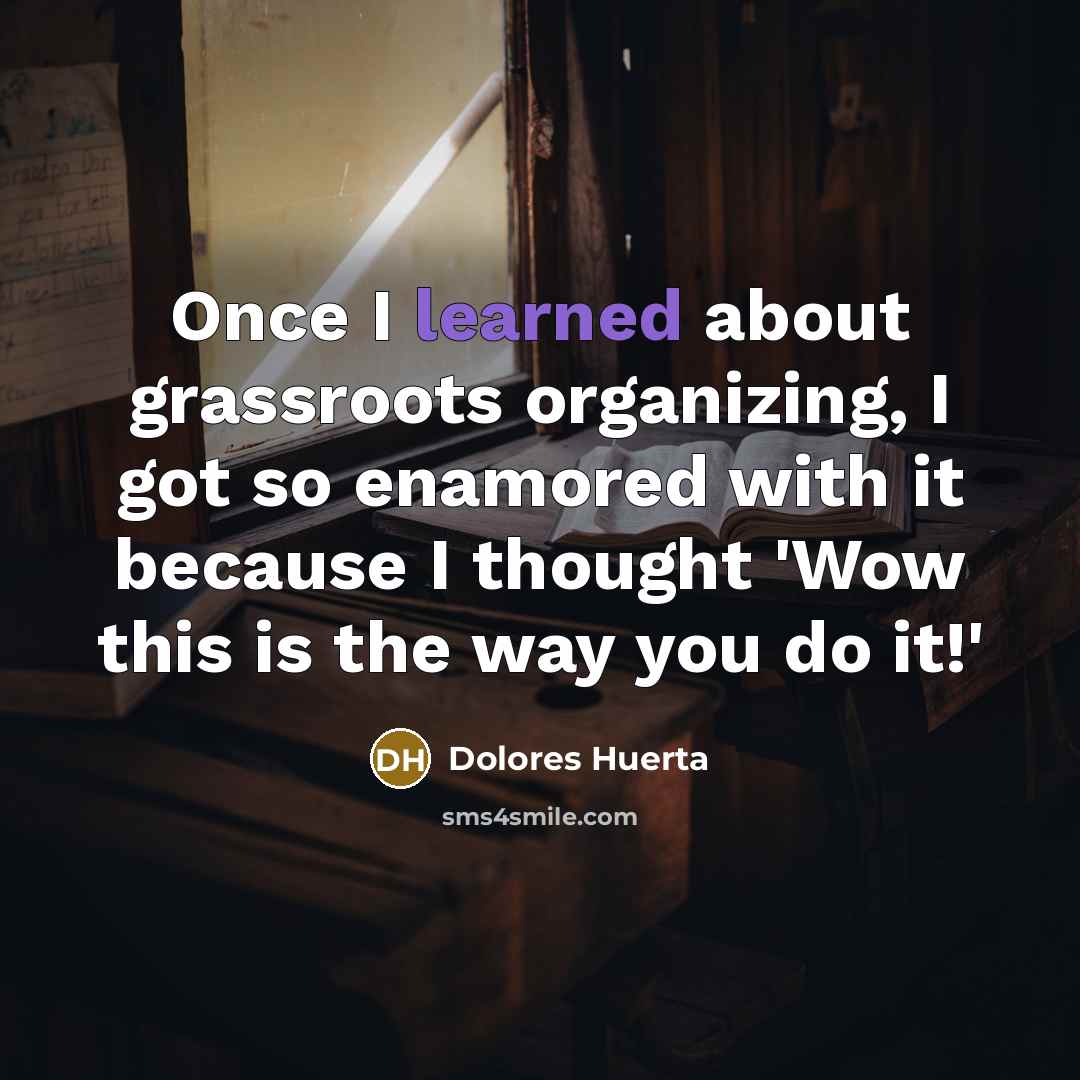 “Once I learned about grassroots organizing, I got so enamored…” quote by Dolores Huerta