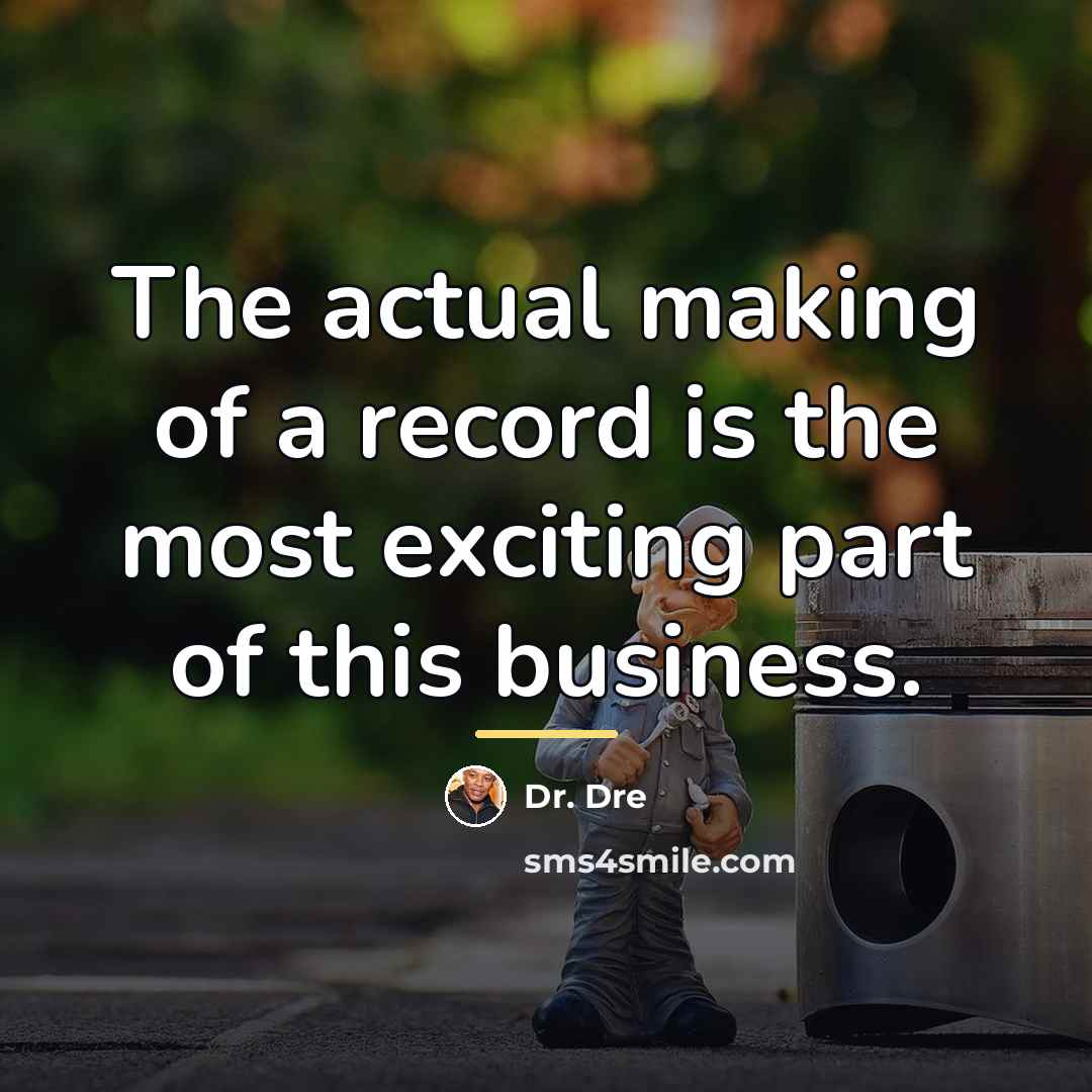 “The actual making of a record is the most exciting…” quote by Dr. Dre