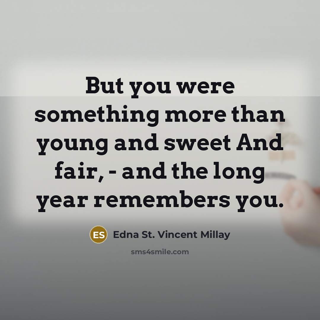 “But you were something more than young and sweet And…” quote by Edna St. Vincent Millay