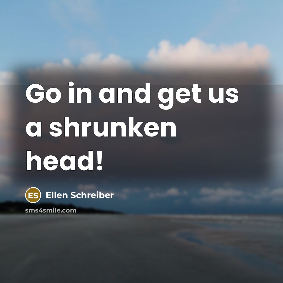 “Go in and get us a shrunken head!” quote by Ellen Schreiber