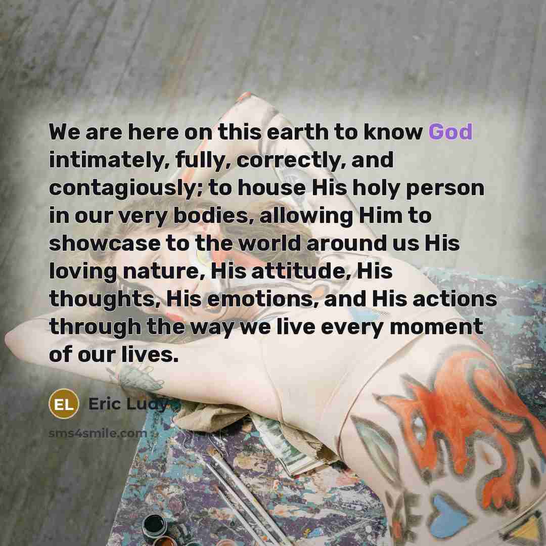“We are here on this earth to know God intimately,…” quote by Eric Ludy