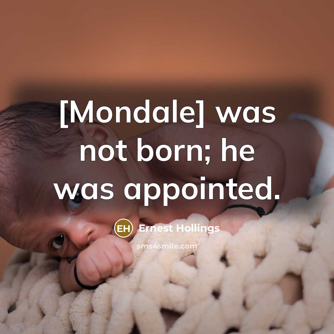 “[Mondale] was not born; he was appointed.…” quote by Ernest Hollings