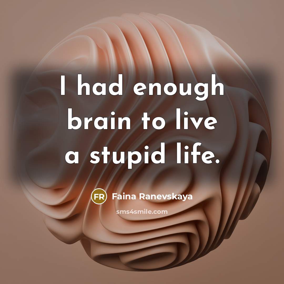 “I had enough brain to live a stupid life.…” quote by Faina Ranevskaya