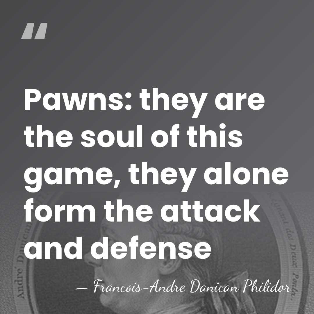 Pawns: they are the soul of this game, they alone form the&hellip; - Francois-Andre Danican Philidor