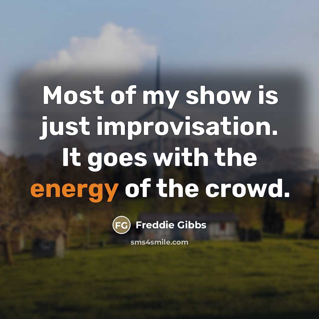 “Most of my show is just improvisation. It goes with…” quote by Freddie Gibbs