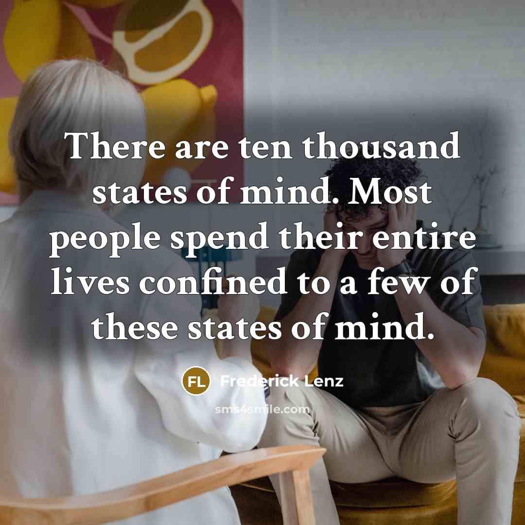“There are ten thousand states of mind. Most people spend…” quote by Frederick Lenz