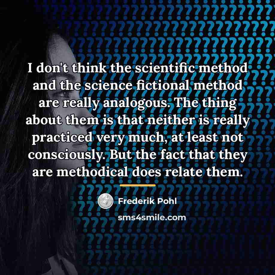“I don't think the scientific method and the science fictional…” quote by Frederik Pohl