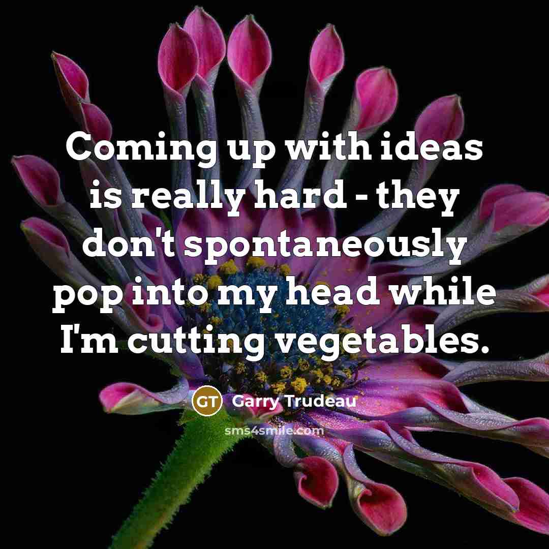“Coming up with ideas is really hard - they don't…” quote by Garry Trudeau