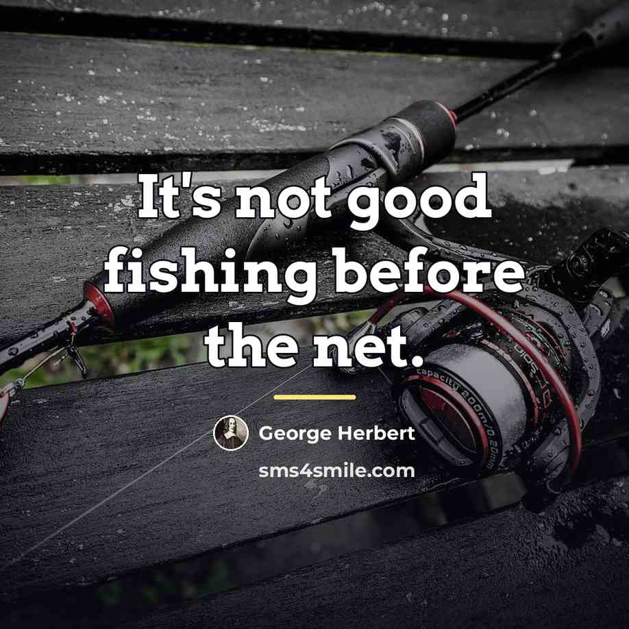 “It's not good fishing before the net.…” quote by George Herbert