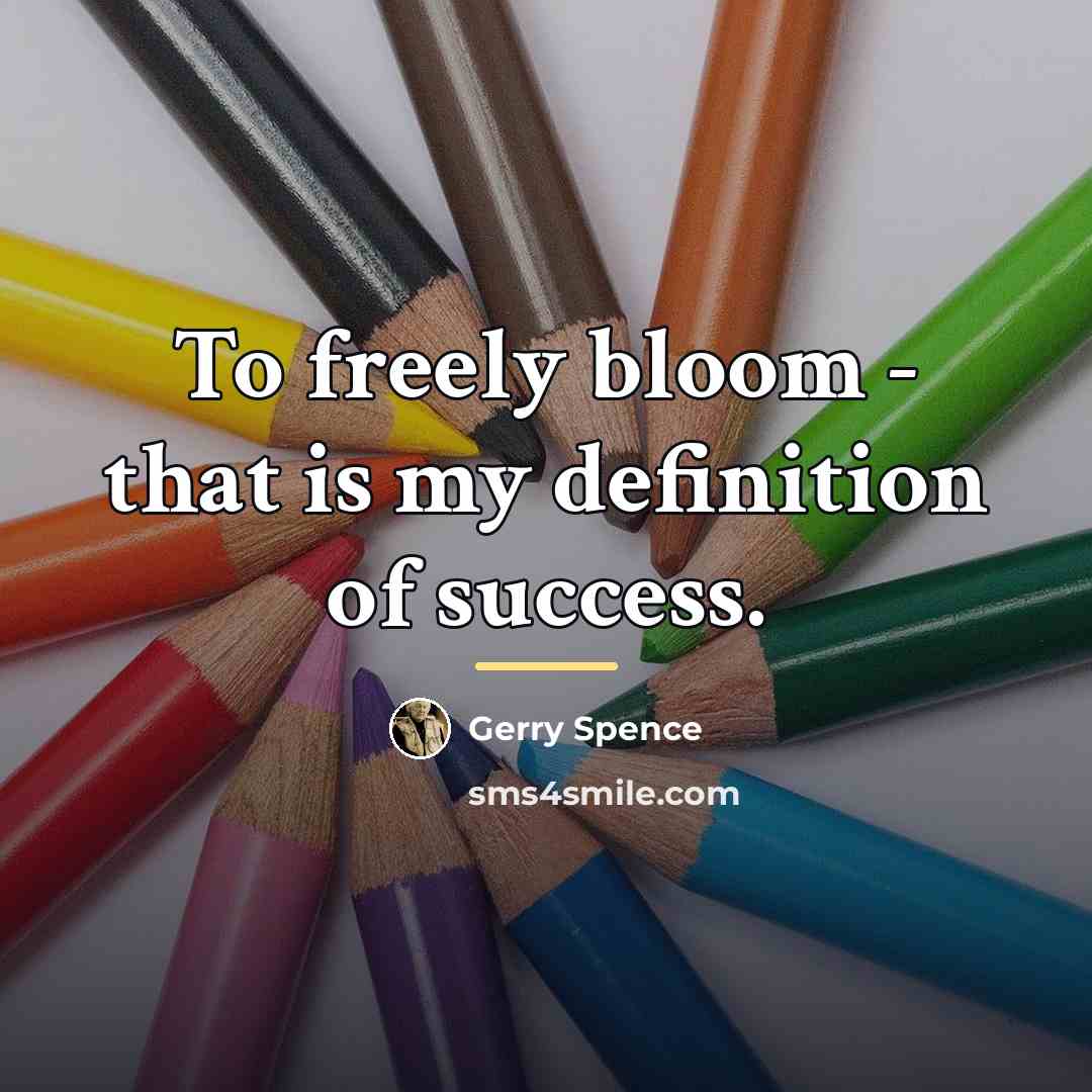 “To freely bloom - that is my definition of success.…” quote by Gerry Spence